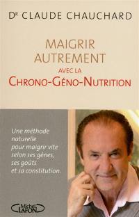 Maigrir autrement avec la chrono-géno-nutrition : une méthode naturelle pour maigrir vite selon ses gènes, ses goûts et sa constitution