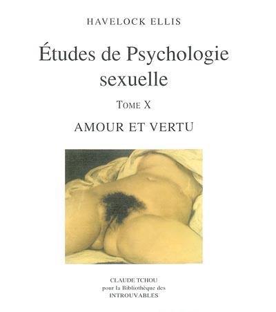 Etudes de psychologie sexuelle. Vol. 10. Amour et vertu