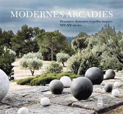 Modernes Arcadies : domaines, demeures et jardins inspirés : XIXe-XXe siècles