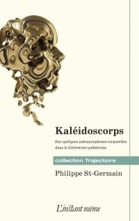 Kaléidoscorps : sur quelques métamorphoses corporelles dans la littérature québécoise