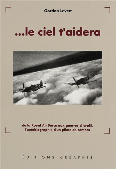 Le Ciel t'aidera : de la Royal Air Force aux guerres d'Israël, l'autobiographie d'un pilote de combat