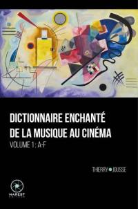 Dictionnaire enchanté de la musique au cinéma. Vol. 1. A-F