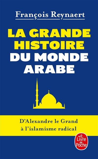 La grande histoire du monde arabe : d'Alexandre le Grand à l'islamisme radical
