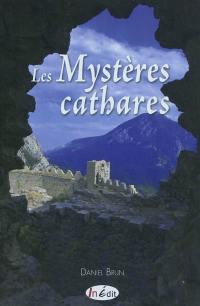 Les mystères cathares : la croisade contre les albigeois, l'épopée des comtes de Toulouse, les derniers feux de l'hérésie, les procés inquisitoriaux du Languedoc à l'Espagne