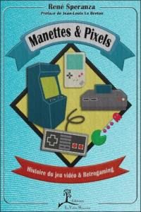 Manettes & pixels : histoire du jeu vidéo & retrogaming