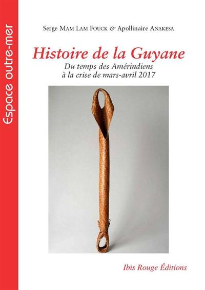 Histoire de la Guyane : du temps des Amérindiens à la crise de mars-avril 2017