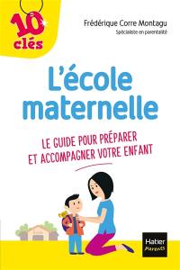 L'école maternelle : le guide pour préparer et accompagner votre enfant
