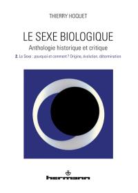 Le sexe biologique : anthologie historique et critique. Vol. 2. Le sexe : pourquoi et comment ? : origine, évolution, détermination