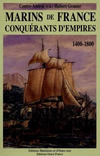 Marins de France, conquérants d'empires. Vol. 1. 1400-1800