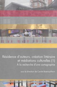 Résidence d'auteurs, création littéraire et médiations culturelles. Vol. 1. A la recherche d'une cartographie : colloque, Université de Lorraine, 18-19 juin 2014