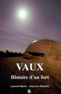Vaux, histoire d'un fort : la construction du fort de Vaux et les événements de 1916