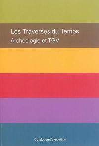Les traverses du temps : archéologie et TGV : catalogue d'exposition