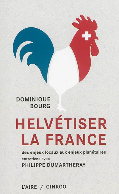 Helvétiser la France : des enjeux locaux aux enjeux planétaires : entretiens avec Philippe Dumartheray