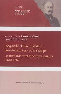 Regards d'un notable bordelais sur son temps : le mémorandum d'Antoine Gautier, 1832-1882