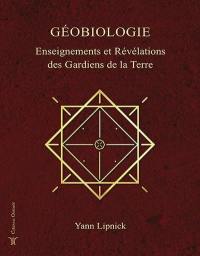 Géobiologie. Vol. 1. Enseignements et révélations des gardiens de la Terre