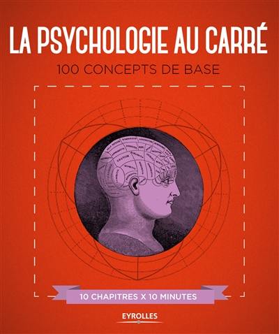 La psychologie au carré : 100 concepts de base : 10 chapitres x 10 minutes