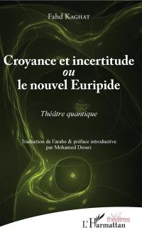 Croyance et incertitude ou Le nouvel Euripide : théâtre quantique