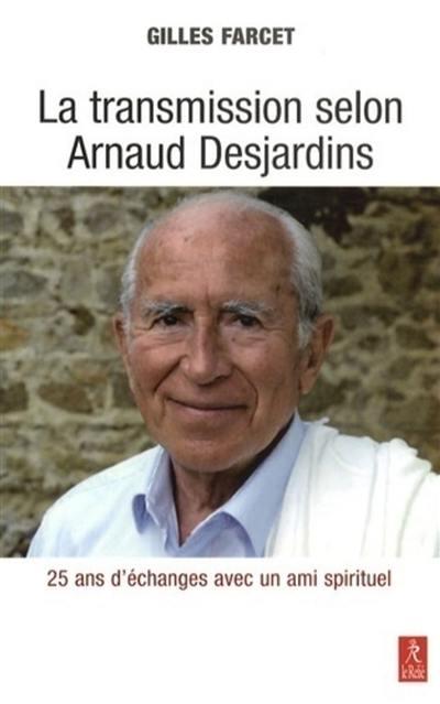 La transmission selon Arnaud Desjardins : vingt-cinq ans de questions à un maître spirituel