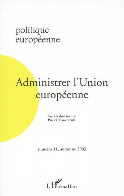 Politique européenne, n° 11. Administrer l'Union européenne