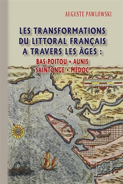 Les transformations du littoral français à travers les âges : Bas-Poitou, Aunis, Saintonge, Médoc