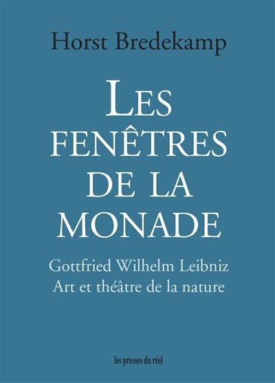 Les fenêtres de la monade : Gottfried Wilhelm Leibniz : art et théâtre de la nature