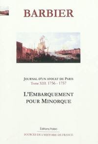 Journal d'un avocat de Paris. Vol. 13. L'embarquement pour Minorque : avril 1756-février 1757