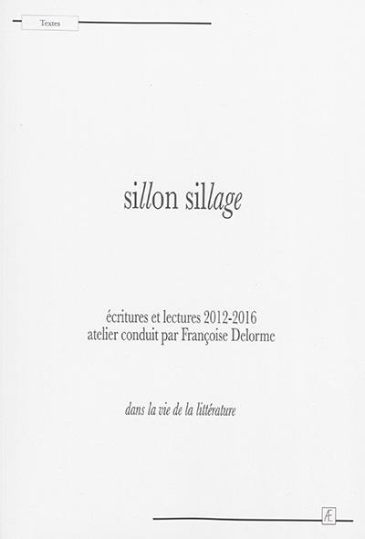 Sillon sillage : écritures et lectures 2012-2016 : dans la vie de la littérature