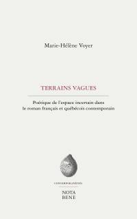 Terrains vagues : poétique de l'espace incertain dans le roman français et québécois contemporain