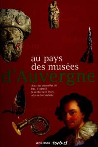 Au pays des musées d'Auvergne : avec des nouvelles de Pascal Lainé, Erik Orsenna, Jean-Bernard Pouy et Alexandre Vialatte