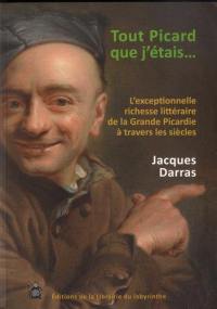 Tout Picard que j'étais... : l'exceptionnelle richesse littéraire de la grande Picardie à travers les siècles