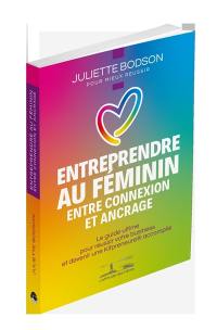 Entreprendre au féminin, entre connexion et ancrage : le guide ultime pour réussir votre business et devenir une Kifpreneure accomplie