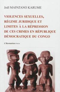 Violences sexuelles, régime juridique et limites à la répression de ces crimes en République démocratique du Congo
