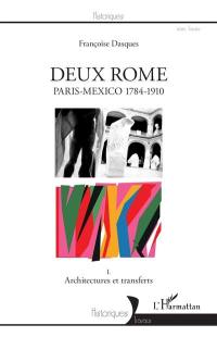 Paris-Mexico, 1784-1910. Vol. 1. Deux Rome : architectures et transferts