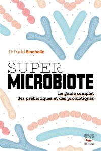 Super microbiote : le guide complet des prébiotiques et des probiotiques