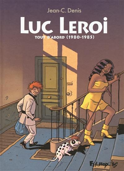 Luc Leroi : intégrale. Vol. 1. Tout d'abord (1980-1985)