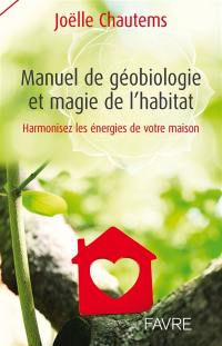 Manuel de géobiologie et magie de l'habitat : harmonisez les énergies de votre maison