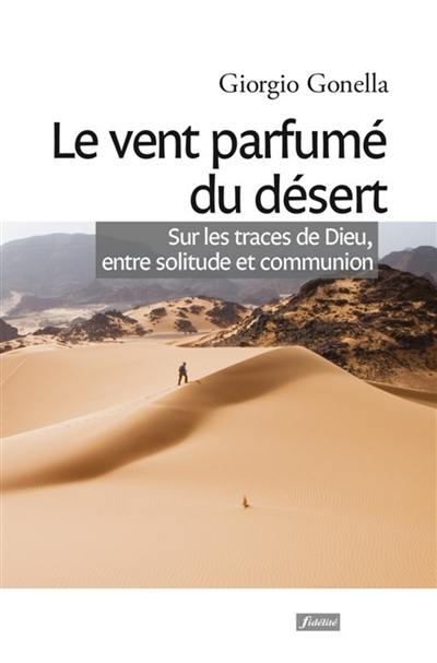 Le vent parfumé du désert : sur les traces de Dieu, entre solitude et communion