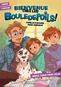 Bienvenue chez les Bouledepoils ! : famille d'accueil pour animaux. Vol. 1. Siska, chien très câlin