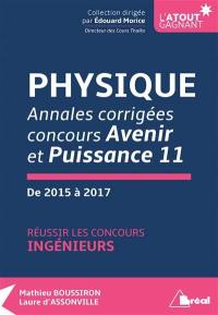 Physique : annales corrigées concours Avenir et Puissance 11, de 2015 à 2017 : réussir les concours ingénieurs