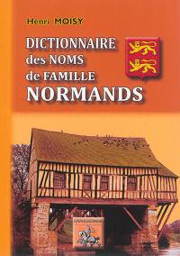 Dictionnaire des noms de famille normands : étudiés dans leurs rapports avec la vieille langue et spécialement avec le dialecte normand ancien & moderne
