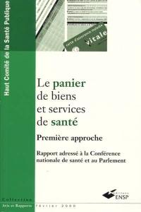 Le panier de biens et services de santé. Vol. 1. Première approche : rapport adressé à la Conférence nationale de santé et au Parlement, février 2000