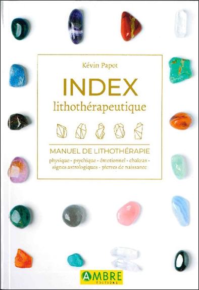 Index lithothérapeutique : manuel de lithothérapie : physique, psychique, émotionnel, chakras, signes astrologiques, pierres de naissance