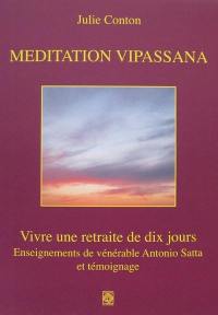 Méditation vipassana : vivre une retraite de dix jours : enseignements de vénérable Antonio Satta et témoignage
