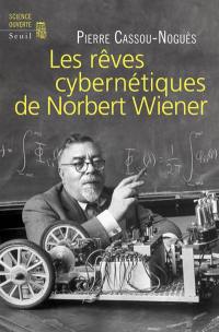 Les rêves cybernétiques de Norbert Wiener : suivi de Un savant réapparaît