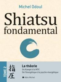 Shiatsu fondamental. Vol. 2. La théorie : du kampô à la MTC, de l'énergétique à la psycho-énergétique