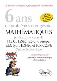 6 ans de problèmes corrigés de mathématiques posés aux concours HEC, ESSEC, ESCP Europe, EM Lyon, EDHEC et Ecricome : option économique
