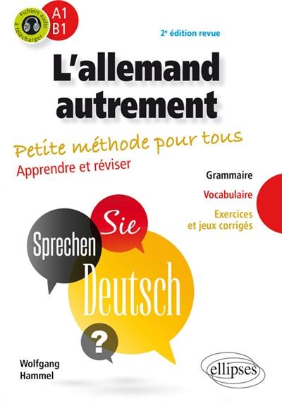 L'allemand autrement, A1-B1 : petite méthode pour tous, apprendre et réviser : grammaire, vocabulaire, exercices et jeux corrigés