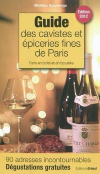 Guide des cavistes et épiceries fines de Paris : Paris en boîte et en bouteille : édition 2012