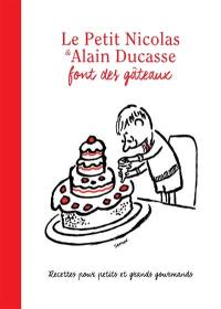 Le Petit Nicolas & Alain Ducasse font des gâteaux : recettes pour petits et grands gourmands
