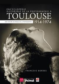 Encyclopédie historique de la photographie à Toulouse : 1914-1974, une histoire en images de la photographie